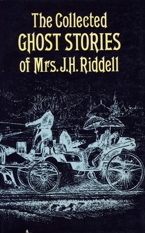 The Collected Ghost Stories of Mrs. J.H. Riddell by Charlotte Riddell, J.H. Riddell