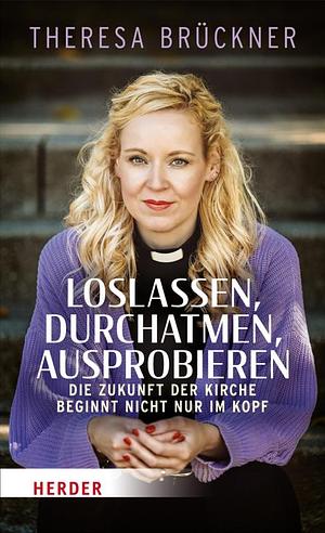 Loslassen, durchatmen, ausprobieren: Die Zukunft der Kirche beginnt nicht nur im Kopf by Theresa Brückner