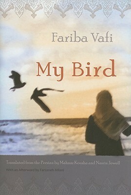 My Bird by Mahnaz Kousha, Fariba Vafi, Nasrin Jewell, Farzaneh Milani