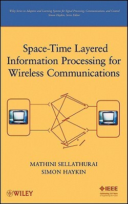 Space-Time Layered Information Processing for Wireless Communications by Mathini Sellathurai, Simon Haykin