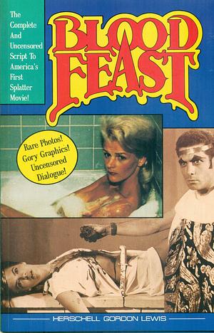 Blood Feast: The Complete and Uncensored Script to America's First Splatter Movie! by Herschell Gordon Lewis