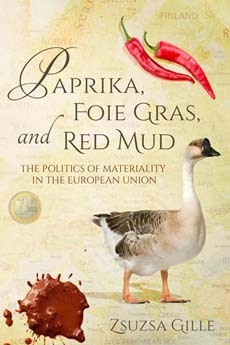 Paprika, Foie Gras, and Red Mud: The Politics of Materiality in the European Union by Zsuzsa Gille