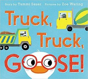 Truck, Truck, Goose! by Tammi Sauer, Zoe Waring