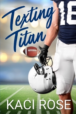 Texting Titan: A Second Chance, College Football Romance by Kaci Rose