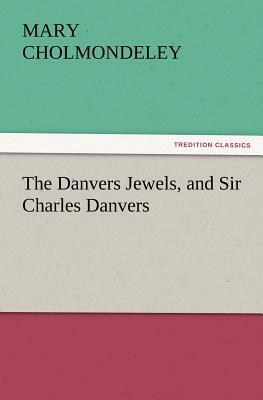 The Danvers Jewels, and Sir Charles Danvers by Mary Cholmondeley