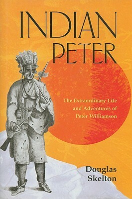 Indian Peter: The Extraordinary Life and Adventures of Peter Williamson by Douglas Skelton