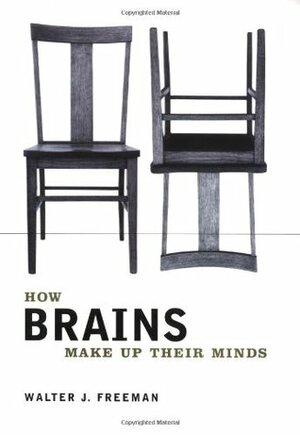 How Brains Make Up Their Minds by Walter J. Freeman