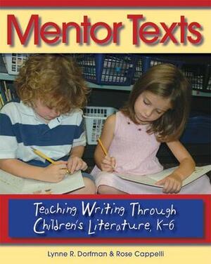 Mentor Texts: Teaching Writing Through Children's Literature, K-6 by Rose Cappelli, Lynne R. Dorfman
