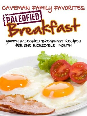 Caveman Family Favorites: Yummy Paleofied Breakfast Recipes For One Incredible Month by Lauren Pope