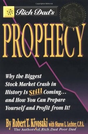 Rich Dad's Prophecy: Why the Biggest Stock Market Crash in History Is Still Coming...and How You Can Prepare Yourself and Profit from It! by Robert T. Kiyosaki, Sharon L. Lechter