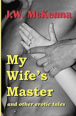 My Wife's Master: and other erotic tales by J. W. McKenna