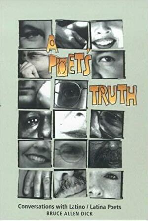 A Poet's Truth: Conversations with Latino/Latina Poets by Bruce Dick