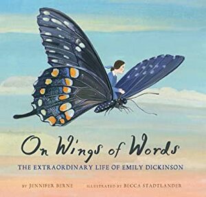 On Wings of Words: The Extraordinary Life of Emily Dickinson by Jennifer Berne, Becca Stadtlander