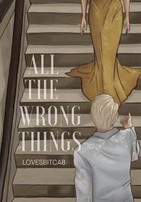 All the Wrong Things by LovesBitca8