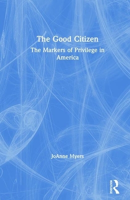 The Good Citizen: The Markers of Privilege in America by Joanne Myers