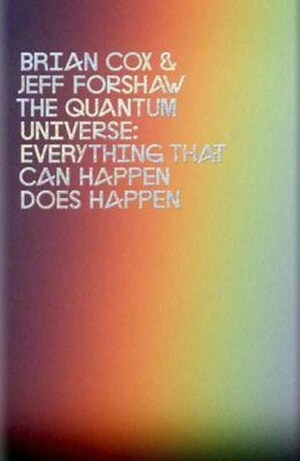 The Quantum Universe: Everything That Can Happen Does Happen by Jeffrey R. Forshaw, Brian Cox