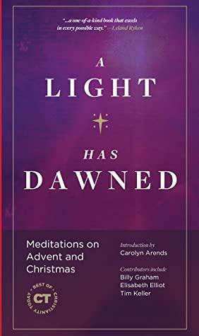 A Light Has Dawned: Meditations on Advent and Christmas by Christianity Today, Carolyn Arends