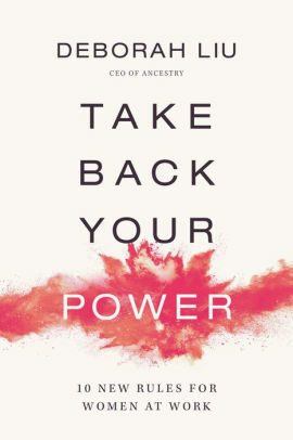 Take Back Your Power: 10 New Rules for Women at Work by Deborah Liu