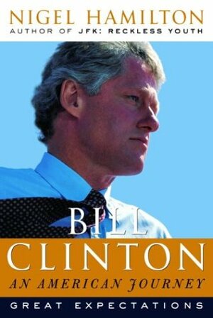 Bill Clinton: An American Journey: Great Expectations by Nigel Hamilton