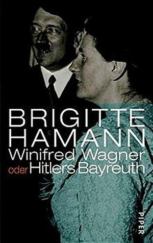 Winifred Wagner, Oder, Hitlers Bayreuth by Brigitte Hamann