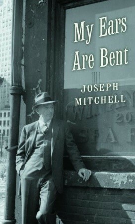 My Ears Are Bent by Joseph Mitchell, Sheila McGrath, Dan Frank