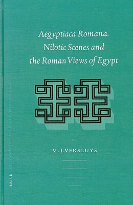 Aegyptiaca Romana: Nilotic Scenes and the Roman Views of Egypt by Miguel John Versluys