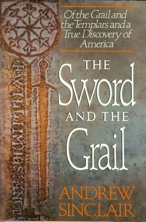 The Sword & the Grail: The Story of the Grail, the Templars & the True Discovery of America by Andrew Sinclair