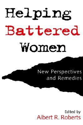 Helping Battered Women: New Perspectives and Remedies by Albert R. Roberts