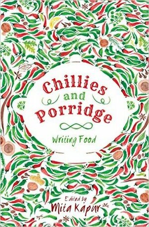 Chillies and Porridge: Writing Food by Mita Kapur