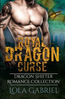 Royal Dragon Curse: Dragon Shifter Romance Collection by Lola Gabriel