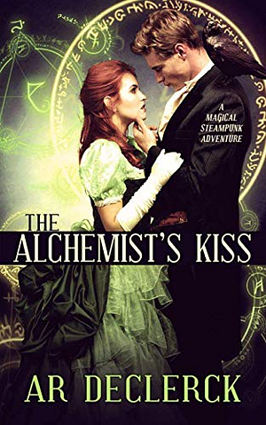 The Alchemist's Kiss: A Magical Steampunk Adventure by A.R. DeClerck
