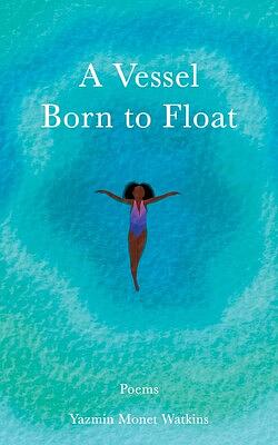 A Vessel Born to Float by Yazmin Monet Watkins