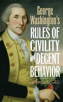 George Washington's Rules of Civility and Decent Behavior by George Washington