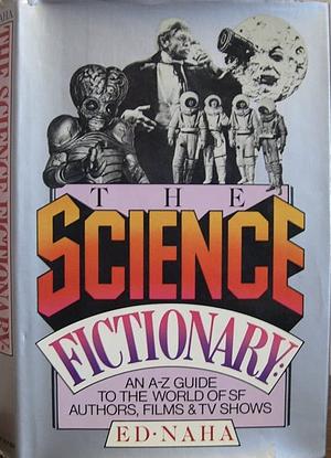 The Science Fictionary: An A-Z guide to the world of SF authors, films & TV shows by Ed Naha