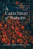 A Catechism of Nature by George Willcox Brown, III