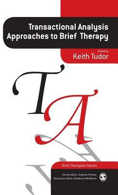 Transactional Analysis Approaches to Brief Therapy: What Do You Say Between Saying Hello and Goodbye? by Keith Tudor