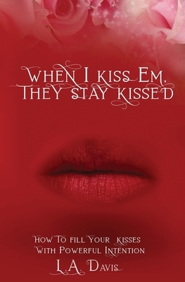 When I Kiss Em, They Stay Kissed by L. a. Davis