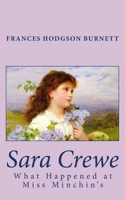 Sara Crewe: What Happened at Miss Minchin's by Frances Hodgson Burnett