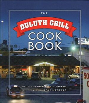 The Duluth Grill Cookbook by Duluth Grill, Robert Lillegard, Rolf Hagberg, Tom Hanson