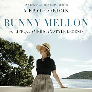 Bunny Mellon: The Life of an American Style Legend by Meryl Gordon