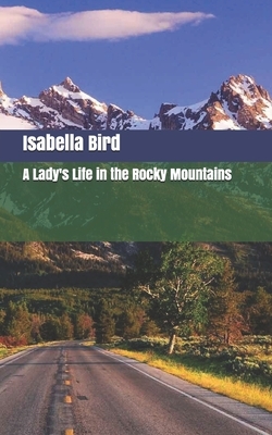 A Lady's Life in the Rocky Mountains by Isabella Bird