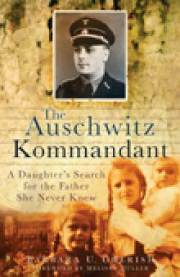 The Auschwitz Kommandant: A Daughter's Search for the Father She Never Knew by Barbara U. Cherish