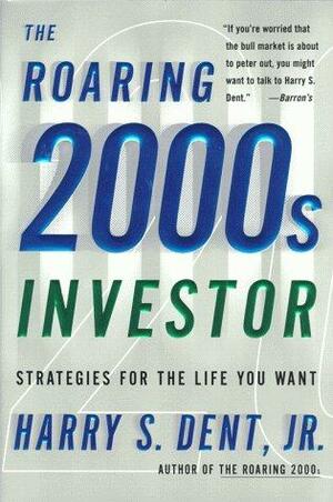 The Roaring 2000s Investor: Strategies For The Life You Want by Harry S. Dent Jr.