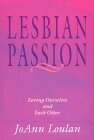 Lesbian Passion: Loving Ourselves And Each Other by JoAnn Loulan