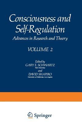 Consciousness and Self-Regulation: Advances in Research and Theory Volume 2 by Gary Schwartz