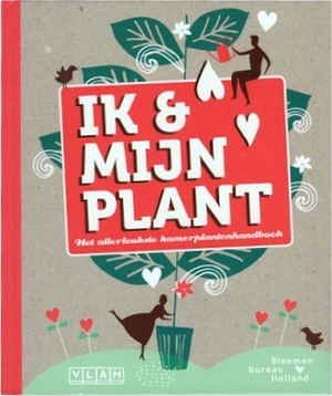 Ik & mijn plant by Wout Hendrickx, Mieke Willems, Ina Babbe, Maartje Kuiper, Liedewij Loorbach