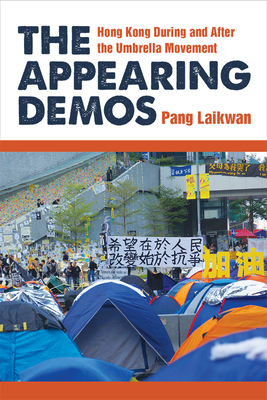 The Appearing Demos: Hong Kong During and After the Umbrella Movement by Laikwan Pang