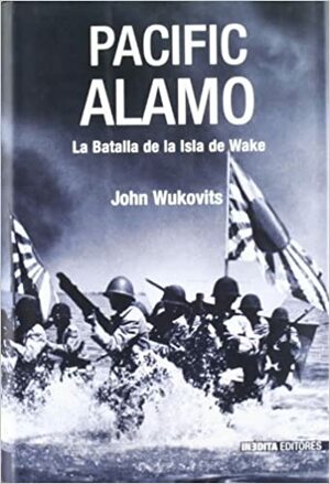 Pacific Alamo: La Batalla de La Isla de Wake by John F. Wukovits