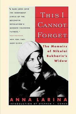 This I Cannot Forget: The Memoirs of Nikolai Bukharin's Widow by Stephen F. Cohen, Anna Larina