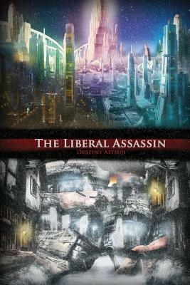 The Liberal Assassin by Destiny Aitsuji